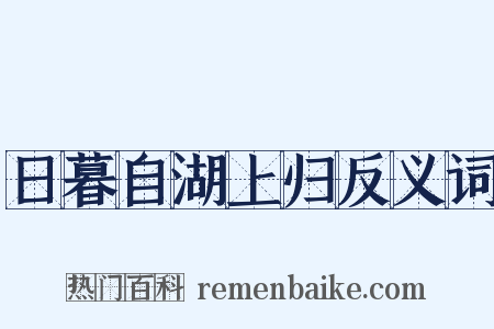 日暮自湖上归反义词是什么意思的图片